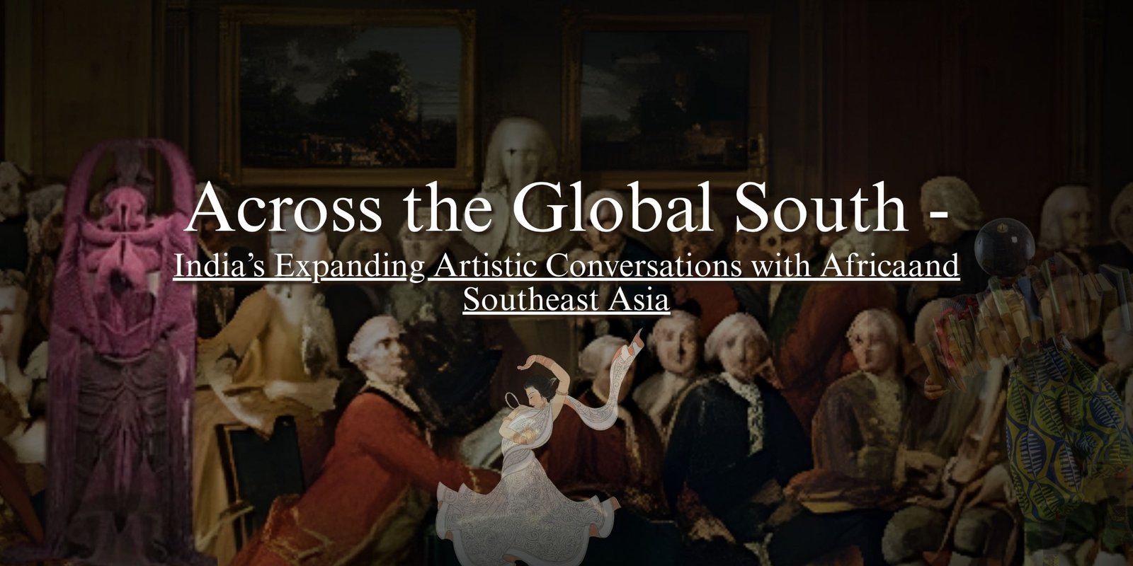 Across the Global South -India’s Expanding Artistic Conversations with Africa and Southeast Asia