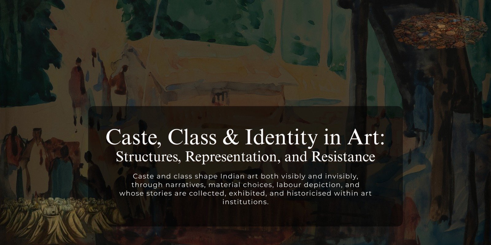 Caste, Class & Identity in Art: Structures, Representation, and Resistance