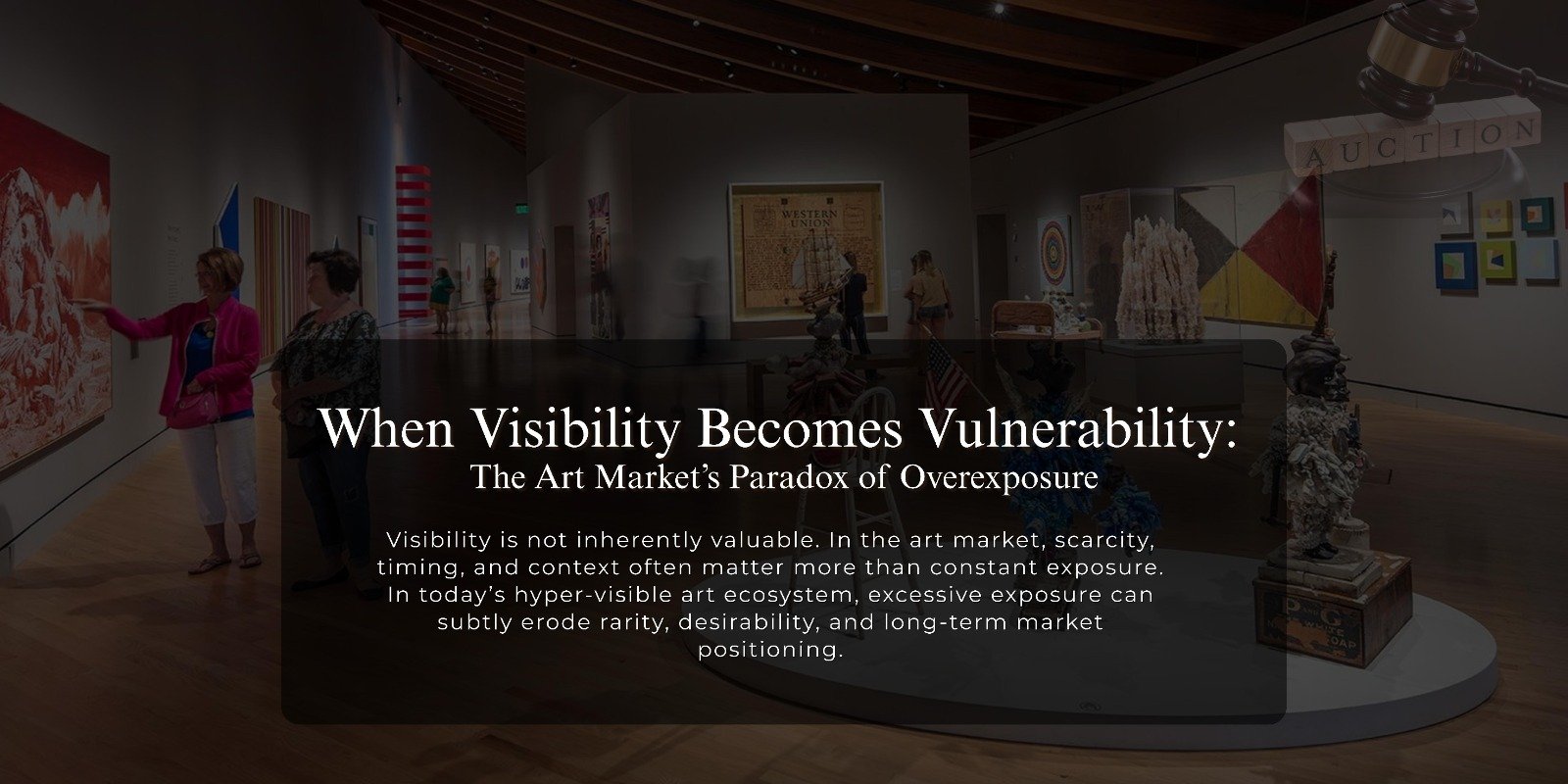 When Visibility Becomes Vulnerability: The Art Market’s Paradox of Overexposure