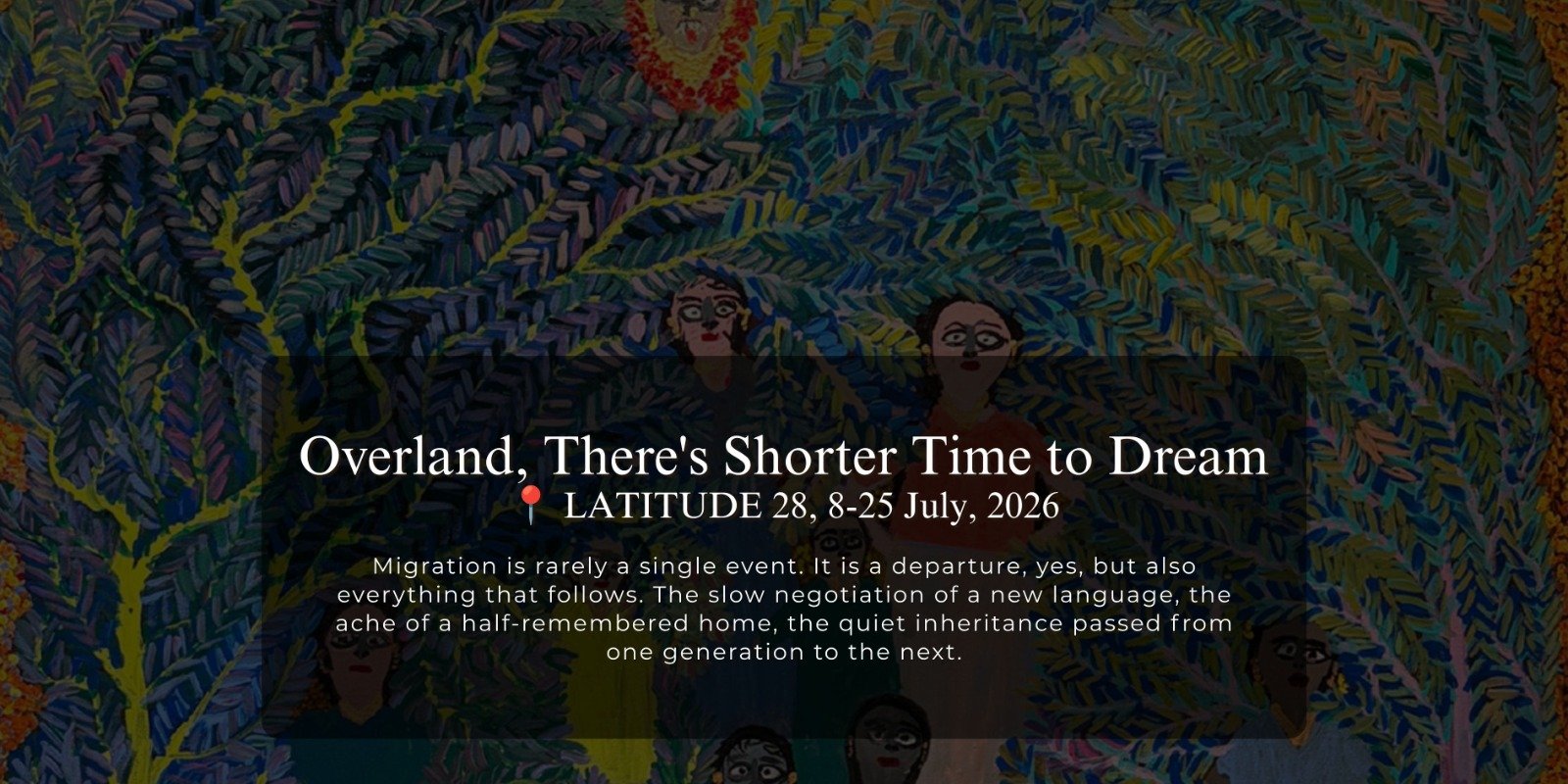Overland, There's Shorter Time to Dream: Latitude 28,  8 - 25 July 2026.